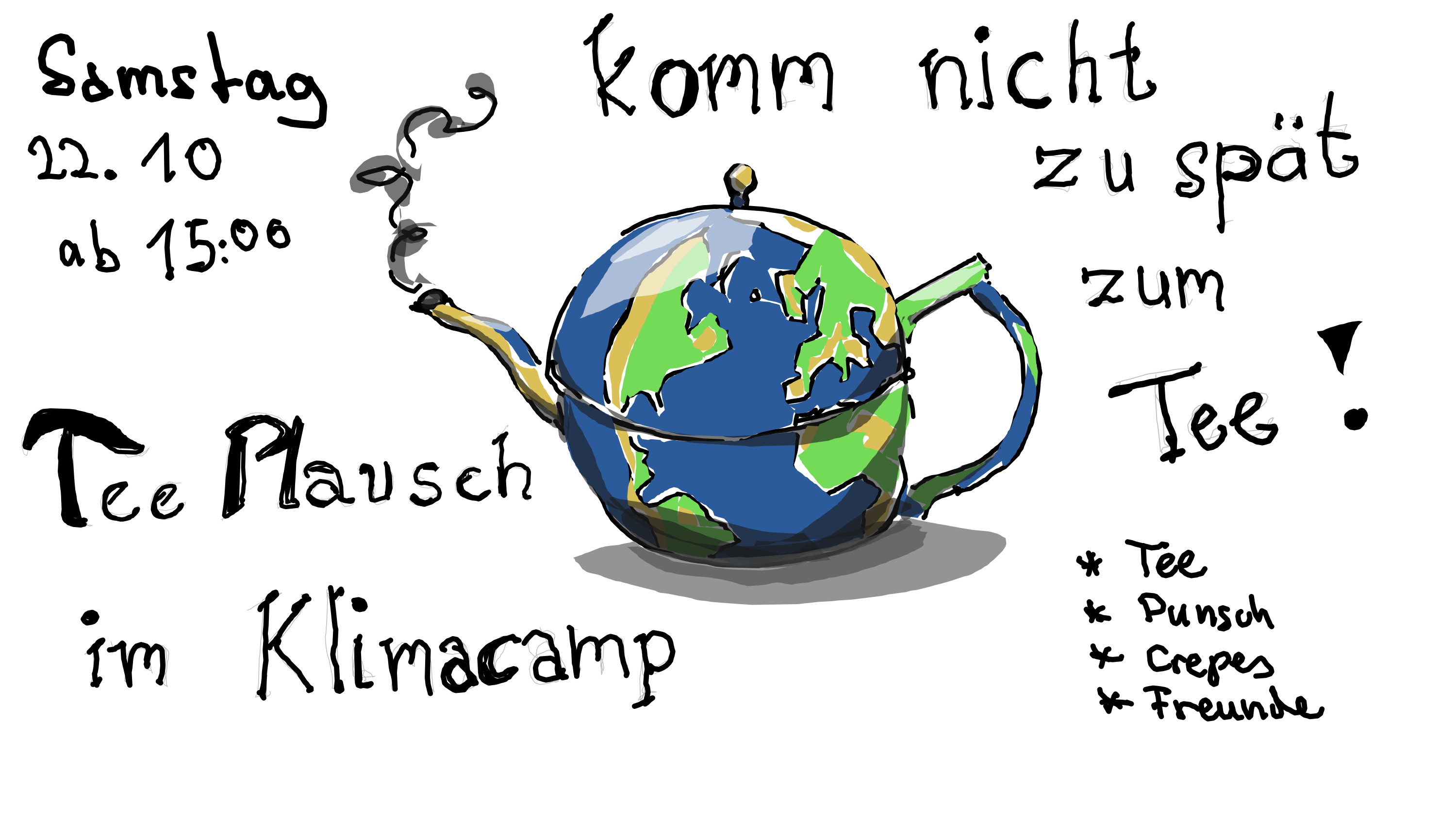 Das Bild zeigt eine krakelige aber kunstvolle Zeichnung einer zu einer Teekanne verformten Erdkugel. Rund herum stehen Datum und Zeit sowie die Stichpunkte „Tee“, „Punsch“, „Crepes“ und „Freunde“ und die Sätze „Tee Plausch im Klimacamp“ und „komm nicht zu spät zum Tee!“