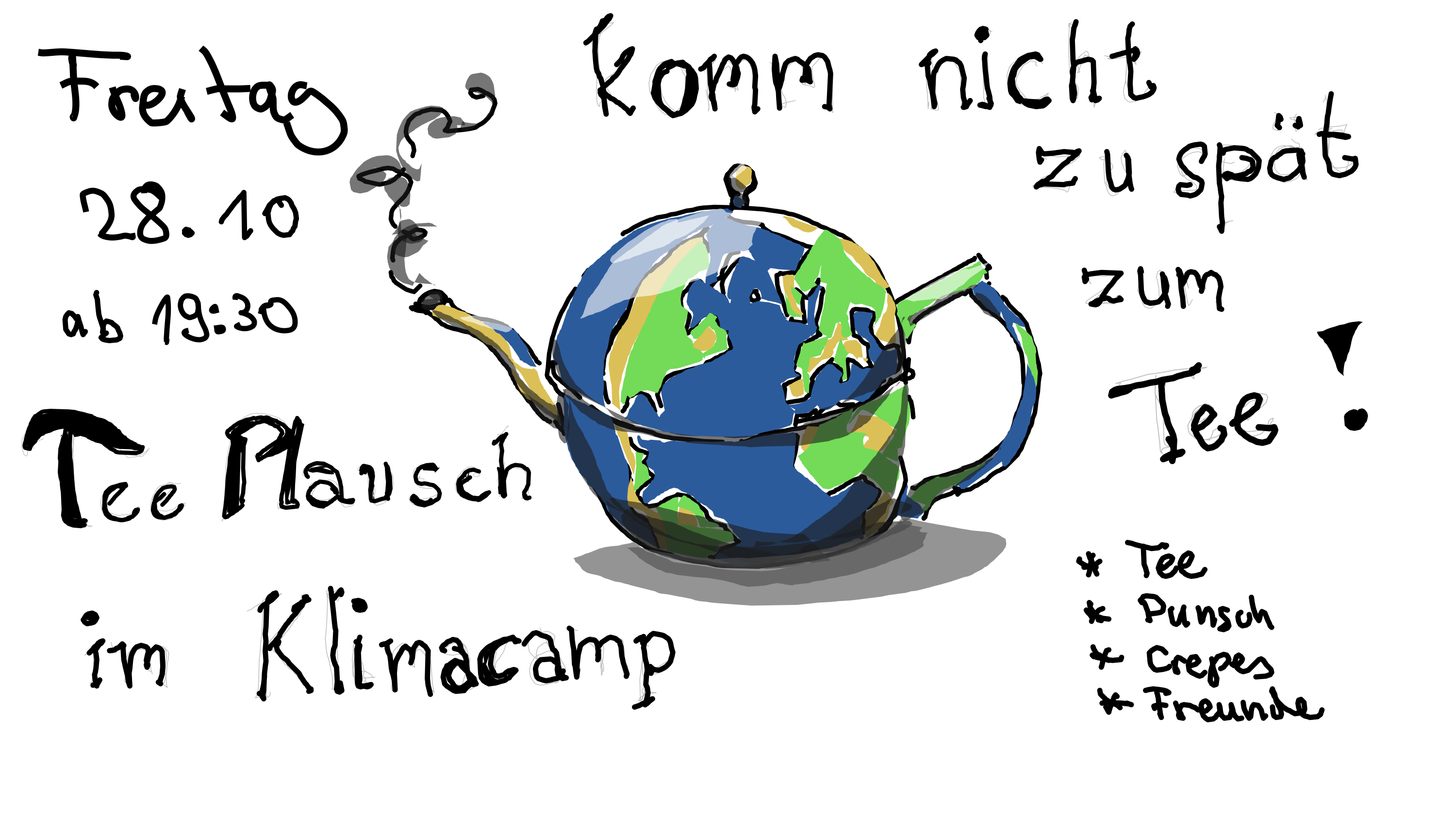 Das Bild zeigt eine krakelige aber kunstvolle Zeichnung einer zu einer Teekanne verformten Erdkugel. Rund herum stehen Datum und Zeit sowie die Stichpunkte „Tee“, „Punsch“, „Crepes“ und „Freunde“ und die Sätze „Tee Plausch im Klimacamp“ und „komm nicht zu spät zum Tee!“