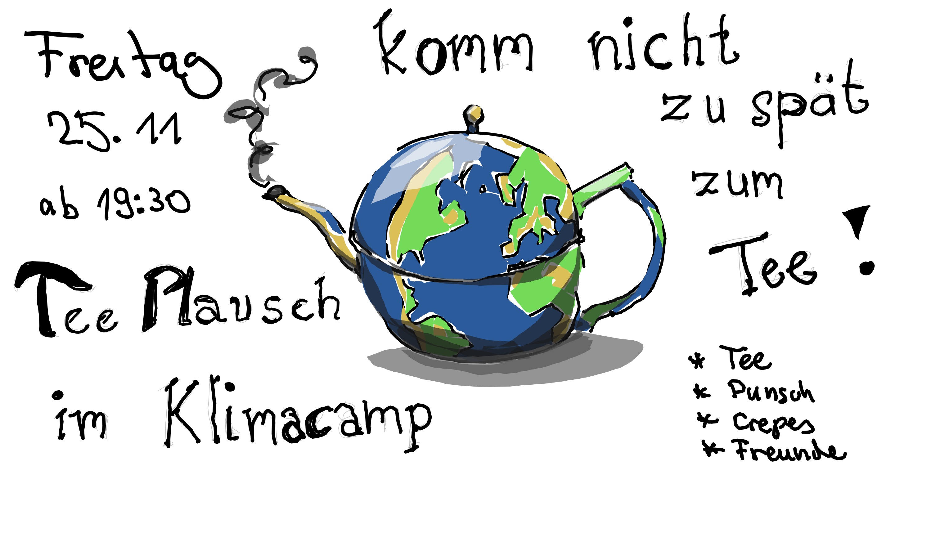 Das Bild zeigt eine krakelige aber kunstvolle Zeichnung einer zu einer Teekanne verformten Erdkugel. Rund herum stehen Datum und Zeit sowie die Stichpunkte „Tee“, „Punsch“, „Crepes“ und „Freunde“ und die Sätze „Tee Plausch im Klimacamp“ und „komm nicht zu spät zum Tee!“